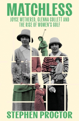 Matchless: Joyce Wethered, Glenna Collett and t... 1913759199 Book Cover