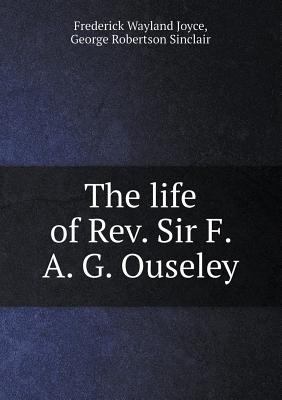 The life of Rev. Sir F. A. G. Ouseley 5518591217 Book Cover