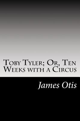 Toby Tyler; Or, Ten Weeks with a Circus 1502825147 Book Cover