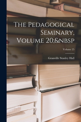 The Pedagogical Seminary, Volume 20; Volume 25 1018384758 Book Cover