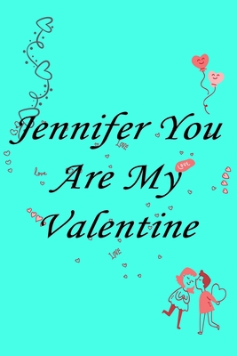 Paperback Jennifer you are my valentine Notebook/journal for Couples to write in, original appreciation gift for Valentine's Day, cute for wedding anniversary, ... gift for her Soft Cover Glossy Finish Book