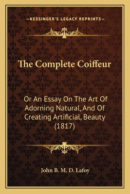 The Complete Coiffeur: Or An Essay On The Art O... 1165779471 Book Cover