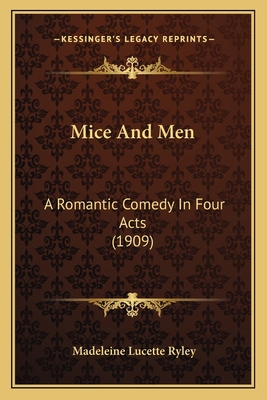 Mice And Men: A Romantic Comedy In Four Acts (1... 1166929442 Book Cover