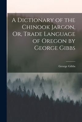 A Dictionary of the Chinook Jargon, Or, Trade L... 101430640X Book Cover