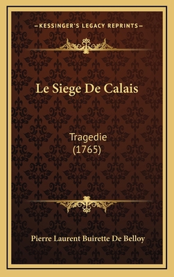 Le Siege De Calais: Tragedie (1765) [French] 1166345289 Book Cover
