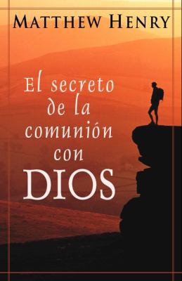 El Secreto de la Comunion Con Dios = The Secret... [Spanish] 0825413117 Book Cover