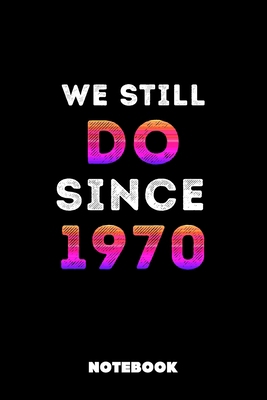 We Still Do Since 1970: Lined Birthday Couple Journal, 120 Pages, 6x9, Soft Cover, Matte Finish, Funny Birthday Notebook for Women, Romantic Gift For Couples