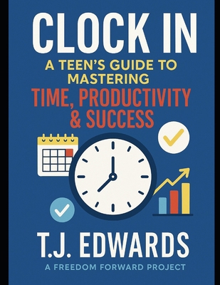 Clock In: A Teen's Guide to Mastering Time, Pro... B0FC32BZTQ Book Cover