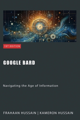 Google Bard: Navigating the Age of Information B0D257RSL9 Book Cover