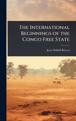 The International Beginnings of the Congo Free ... 1023653540 Book Cover
