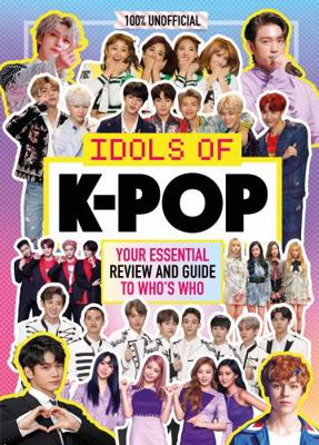 K-Pop: Idols of K-Pop 100% Unofficial 0603577148 Book Cover