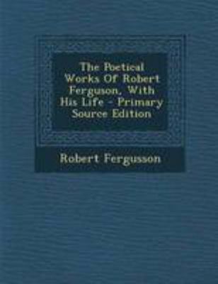 The Poetical Works of Robert Ferguson, with His... 1295048744 Book Cover