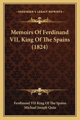 Memoirs Of Ferdinand VII, King Of The Spains (1... 1164911724 Book Cover
