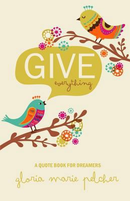 GIVE everything: A Quote Book For Dreamers 0615803644 Book Cover