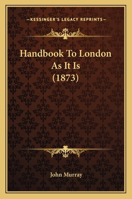 Handbook To London As It Is (1873) 1164933566 Book Cover