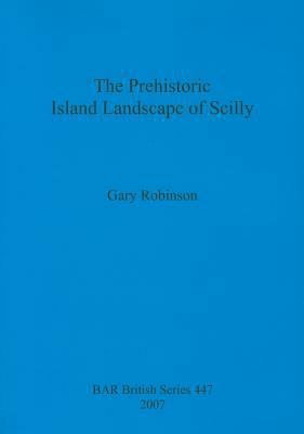 The Prehistoric Island Landscape of Scilly 1407301454 Book Cover