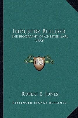 Industry Builder: The Biography of Chester Earl... 1162784881 Book Cover