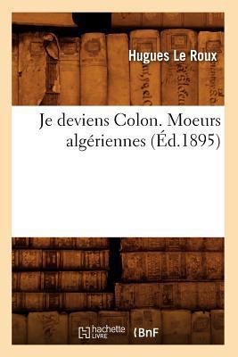 Je Deviens Colon. Moeurs Algériennes (Éd.1895) [French] 2012557473 Book Cover