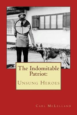 The Indomitable Patriot: Unsung Heroes 1986184773 Book Cover