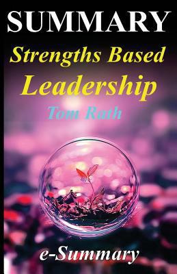 Summary - Strengths Based Leadership: By Tom Rath and Barry Conchie - Great Leaders, Teams, and Why People Follow
