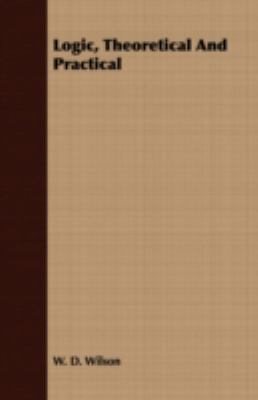 Logic, Theoretical And Practical 140867114X Book Cover