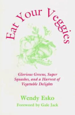 Eat Your Veggies: Glorious Greens, Super Squash... 1882984242 Book Cover