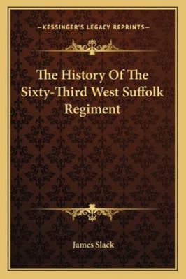 The History Of The Sixty-Third West Suffolk Reg... 1163236764 Book Cover