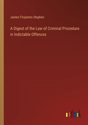 A Digest of the Law of Criminal Procedure in In... 3385343127 Book Cover