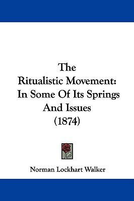The Ritualistic Movement: In Some of Its Spring... 1104338998 Book Cover