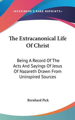 The Extracanonical Life Of Christ: Being A Reco... 0548108234 Book Cover