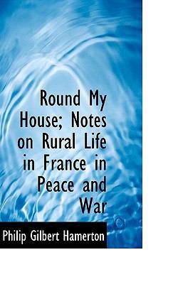Round My House; Notes on Rural Life in France i... 1116187019 Book Cover