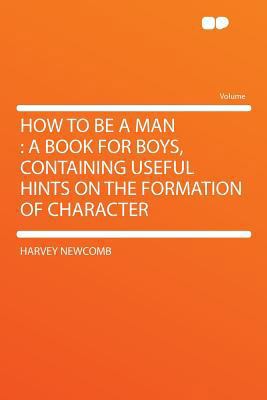 How to Be a Man: A Book for Boys, Containing Us... 1290109893 Book Cover