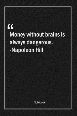 Money without brains is always dangerous. -Napoleon Hill: Lined Gift Notebook With Unique Touch | Journal | Lined Premium 120 Pages |money Quotes|