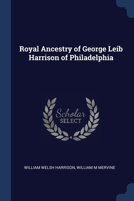 Royal Ancestry of George Leib Harrison of Phila... 1376806118 Book Cover