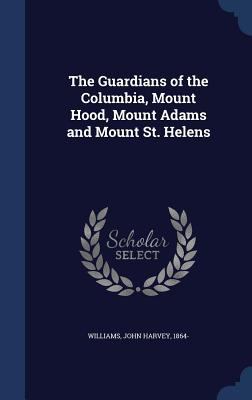 The Guardians of the Columbia, Mount Hood, Moun... 1340068702 Book Cover