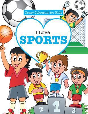 I Love Sports! ( Crazy Colouring For Kids) 1785951386 Book Cover