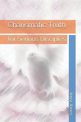 Charismatic Truth: For Serious Disciples 1797875167 Book Cover