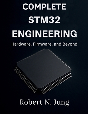 Complete STM32 Engineering: Hardware, Firmware,... B0FR8V9ZSP Book Cover