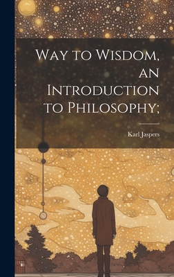 Way to Wisdom, an Introduction to Philosophy; 1022888897 Book Cover