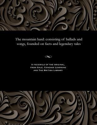 The Mountain Bard: Consisting of Ballads and So... 1535813725 Book Cover