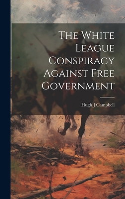 The White League Conspiracy Against Free Govern... 1020800178 Book Cover