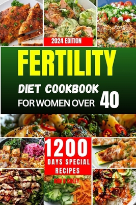 Fertility Diet Cookbook for Women Over 40: A Nu... B0DCBX2TTB Book Cover
