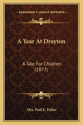 A Year At Drayton: A Tale For Children (1877) 1165256975 Book Cover
