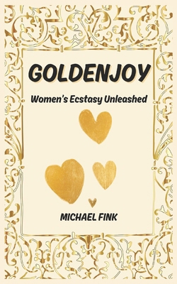 Goldenjoy: Women's Ecstasy Unleashed B0DKDR3GG3 Book Cover