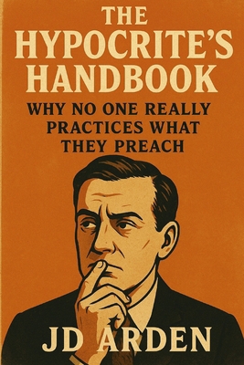 The Hypocrite's Handbook: Why No One Really Pra... B0FG7GN271 Book Cover