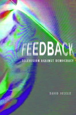 Feedback: Television Against Democracy 0262101203 Book Cover