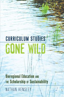 Curriculum Studies Gone Wild: Bioregional Educa... 1433112957 Book Cover