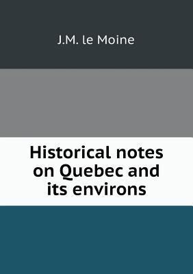 Historical notes on Quebec and its environs 5518826133 Book Cover