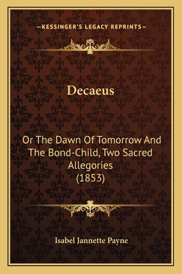 Decaeus: Or The Dawn Of Tomorrow And The Bond-C... 116461844X Book Cover