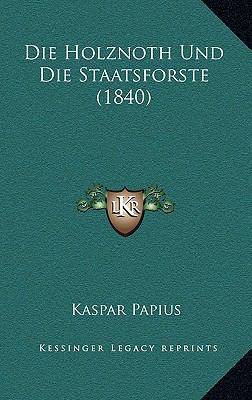 Die Holznoth Und Die Staatsforste (1840) [German] 1169045065 Book Cover